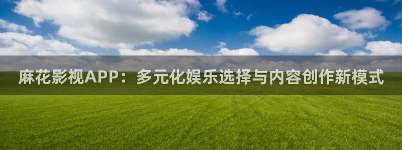 金牌影视剧：麻花影视APP：多元化娱乐选择与内容创作新模式